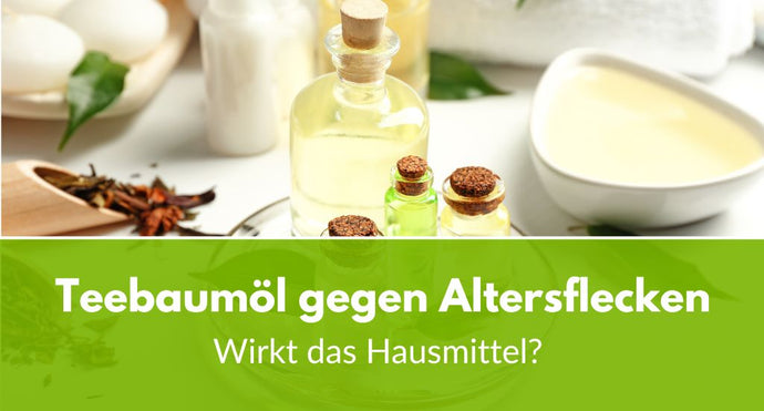 Teebaumöl gegen Altersflecken: Wirkt es?